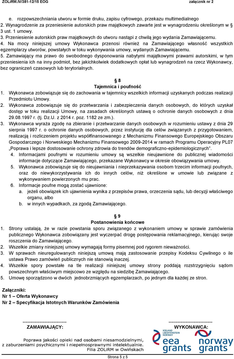 Na mocy niniejszej umowy Wykonawca przenosi również na Zamawiającego własność wszystkich egzemplarzy utworów, powstałych w toku wykonywania umowy, wydanych Zamawiającemu. 5.