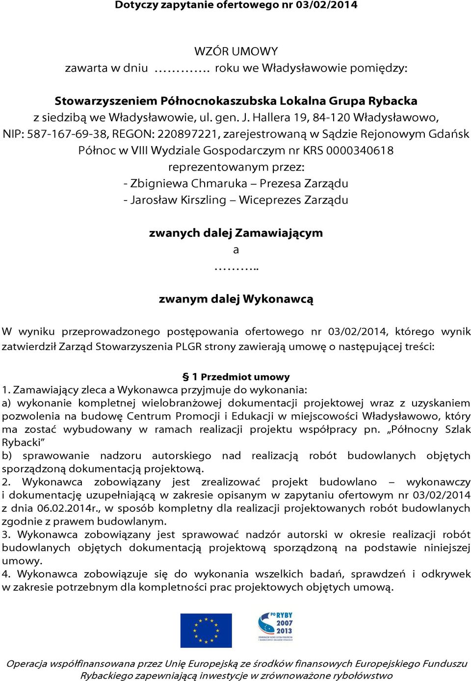 Zbigniewa Chmaruka Prezesa Zarządu - Jarosław Kirszling Wiceprezes Zarządu zwanych dalej Zamawiającym a.