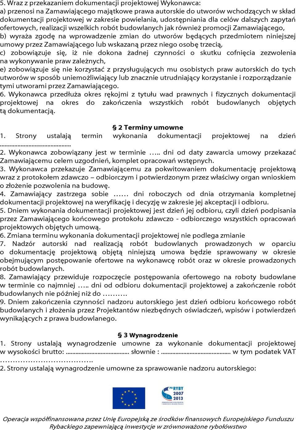 niniejszej umowy przez Zamawiającego lub wskazaną przez niego osobę trzecią, c) zobowiązuje się, iż nie dokona żadnej czynności o skutku cofnięcia zezwolenia na wykonywanie praw zależnych, e)