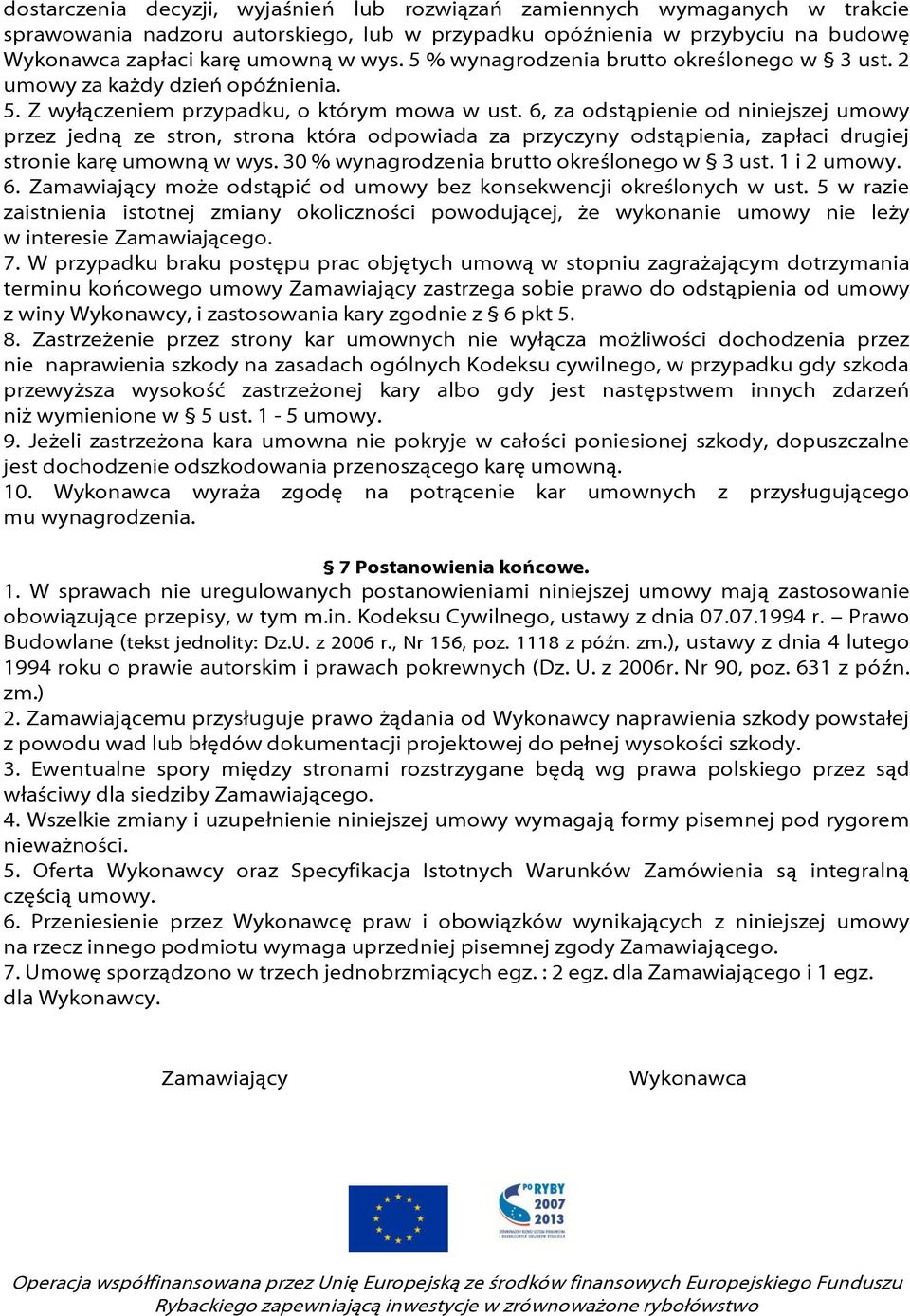 6, za odstąpienie od niniejszej umowy przez jedną ze stron, strona która odpowiada za przyczyny odstąpienia, zapłaci drugiej stronie karę umowną w wys. 30 % wynagrodzenia brutto określonego w 3 ust.