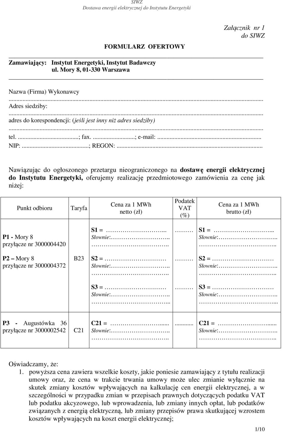 .. Nawiązując do ogłoszonego przetargu nieograniczonego na dostawę energii elektrycznej do Instytutu Energetyki, oferujemy realizację przedmiotowego zamówienia za cenę jak niżej: Punkt odbioru Taryfa