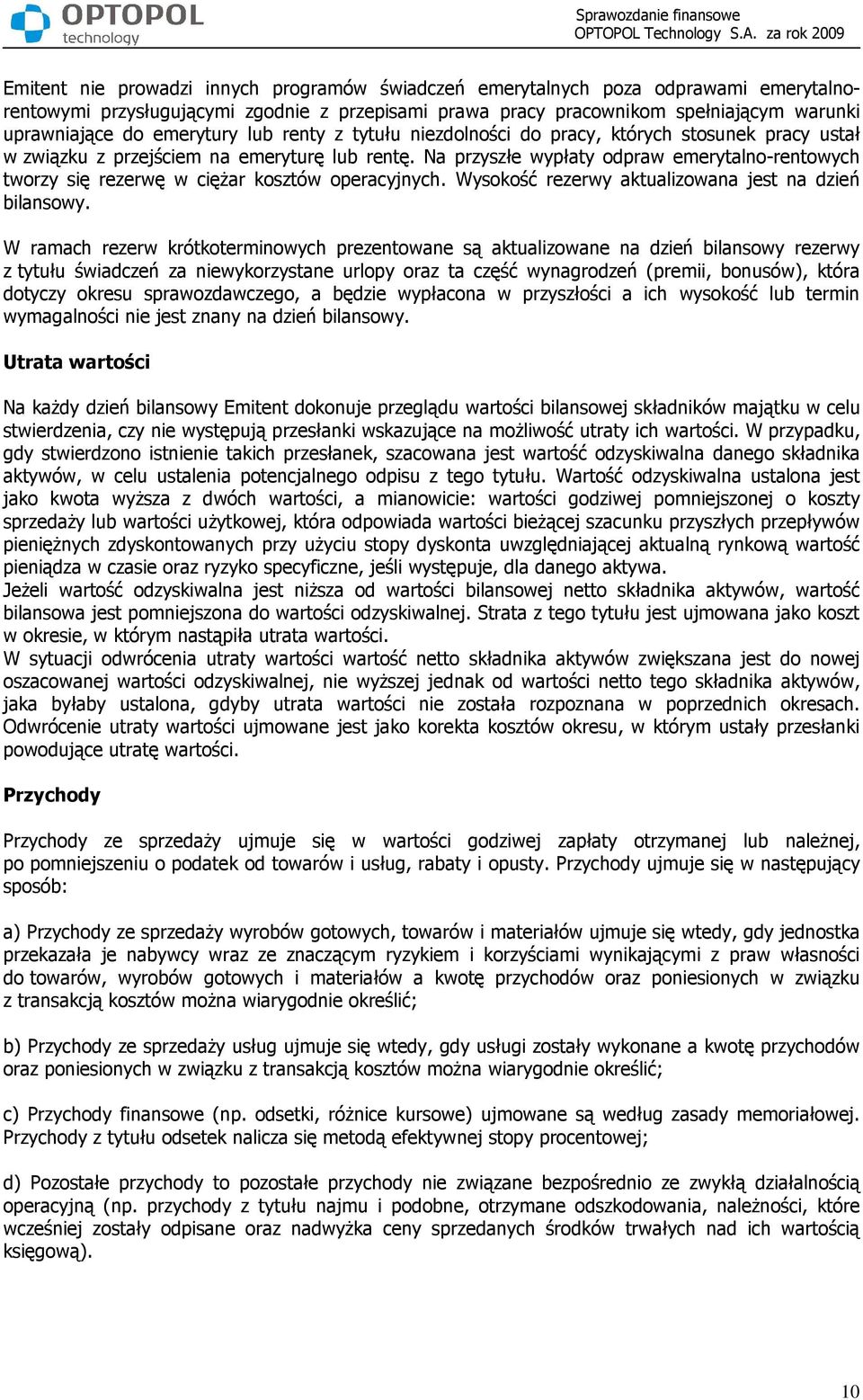 Na przyszłe wypłaty odpraw emerytalno-rentowych tworzy się rezerwę w cięŝar kosztów operacyjnych. Wysokość rezerwy aktualizowana jest na dzień bilansowy.