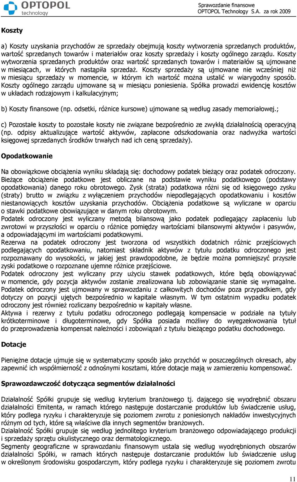 Koszty sprzedaŝy są ujmowane nie wcześniej niŝ w miesiącu sprzedaŝy w momencie, w którym ich wartość moŝna ustalić w wiarygodny sposób. Koszty ogólnego zarządu ujmowane są w miesiącu poniesienia.