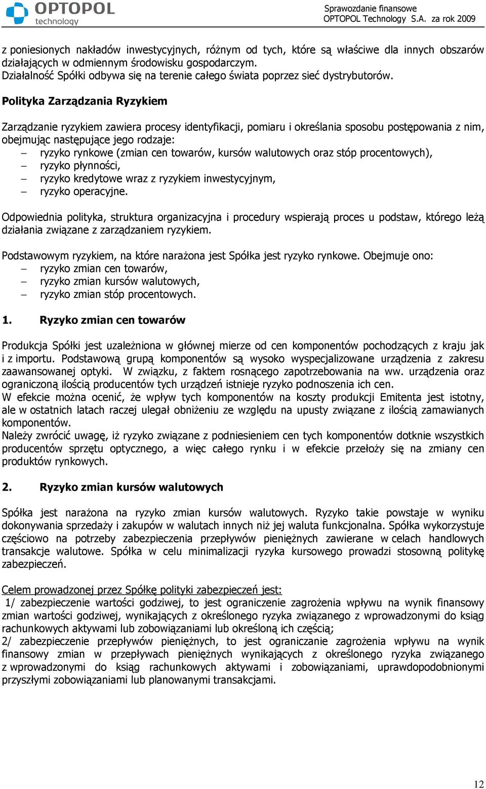 Polityka Zarządzania Ryzykiem Zarządzanie ryzykiem zawiera procesy identyfikacji, pomiaru i określania sposobu postępowania z nim, obejmując następujące jego rodzaje: ryzyko rynkowe (zmian cen