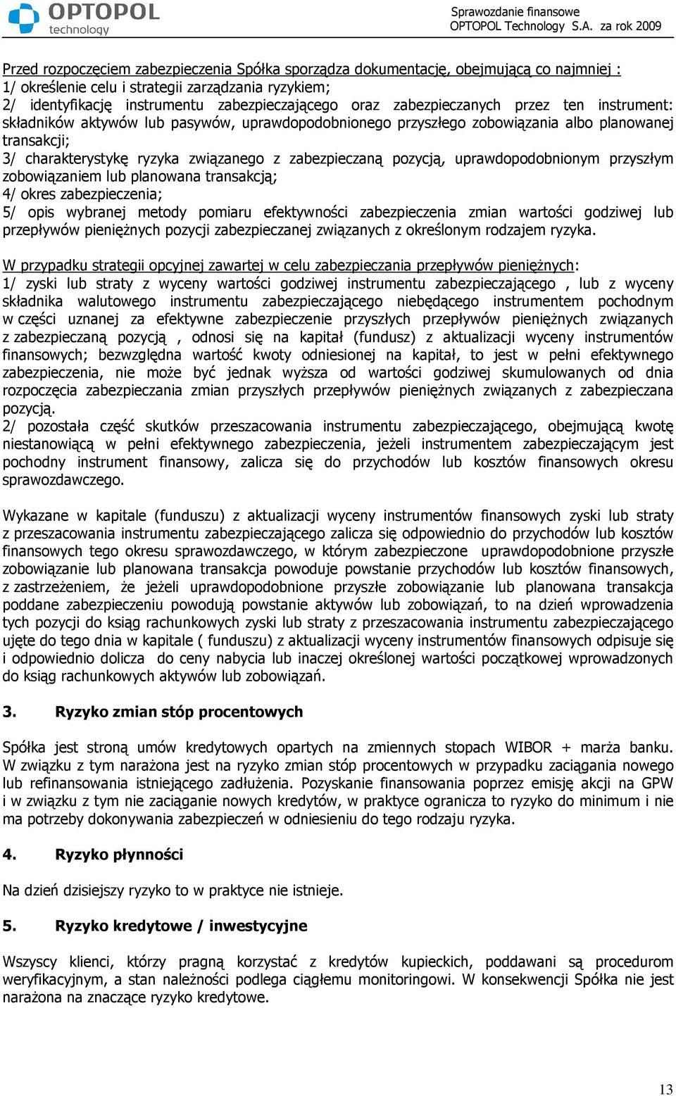 pozycją, uprawdopodobnionym przyszłym zobowiązaniem lub planowana transakcją; 4/ okres zabezpieczenia; 5/ opis wybranej metody pomiaru efektywności zabezpieczenia zmian wartości godziwej lub