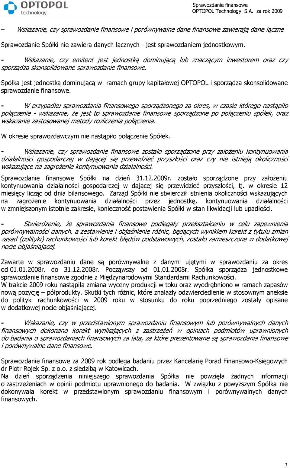 Spółka jest jednostką dominującą w ramach grupy kapitałowej OPTOPOL i sporządza skonsolidowane sprawozdanie finansowe.