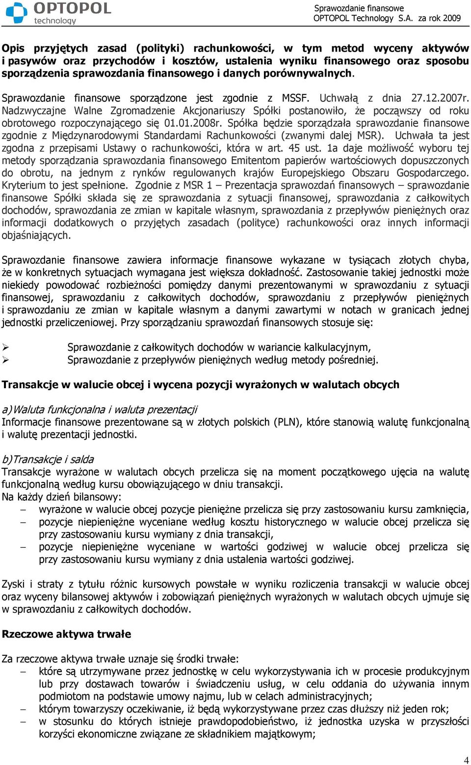 Nadzwyczajne Walne Zgromadzenie Akcjonariuszy Spółki postanowiło, Ŝe począwszy od roku obrotowego rozpoczynającego się 01.01.2008r.