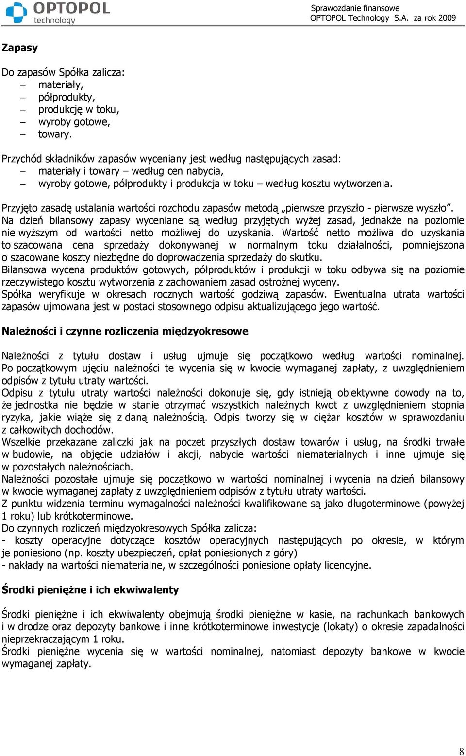 Przyjęto zasadę ustalania wartości rozchodu zapasów metodą pierwsze przyszło - pierwsze wyszło.