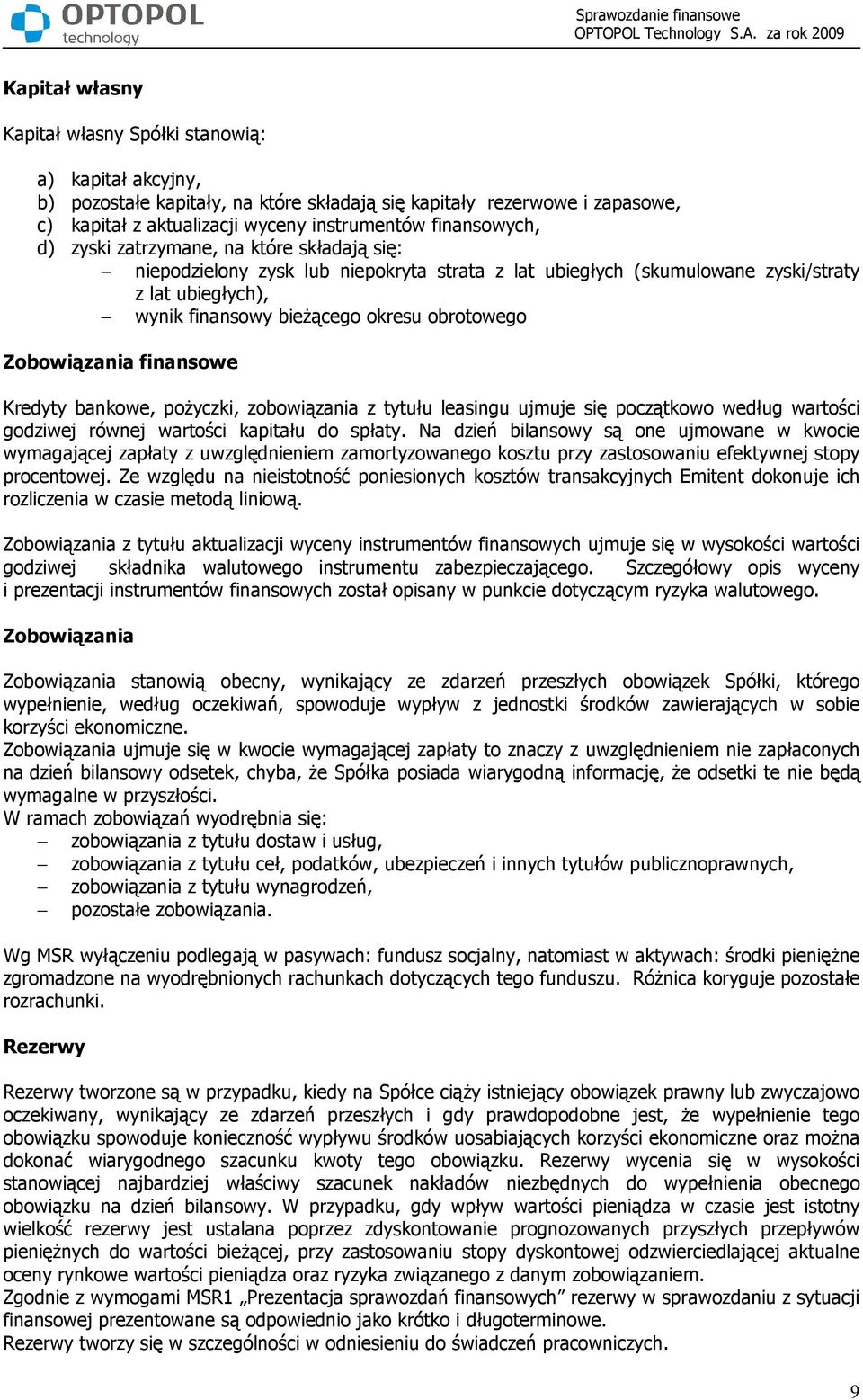 obrotowego Zobowiązania finansowe Kredyty bankowe, poŝyczki, zobowiązania z tytułu leasingu ujmuje się początkowo według wartości godziwej równej wartości kapitału do spłaty.