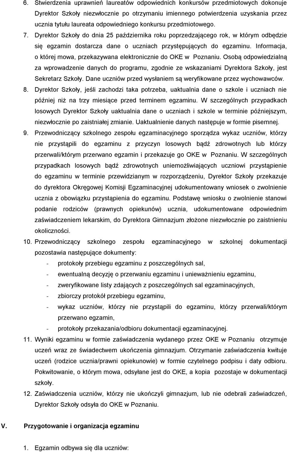 Informacja, o której mowa, przekazywana elektronicznie do OKE w Poznaniu. Osobą odpowiedzialną za wprowadzenie danych do programu, zgodnie ze wskazaniami Dyrektora Szkoły, jest Sekretarz Szkoły.