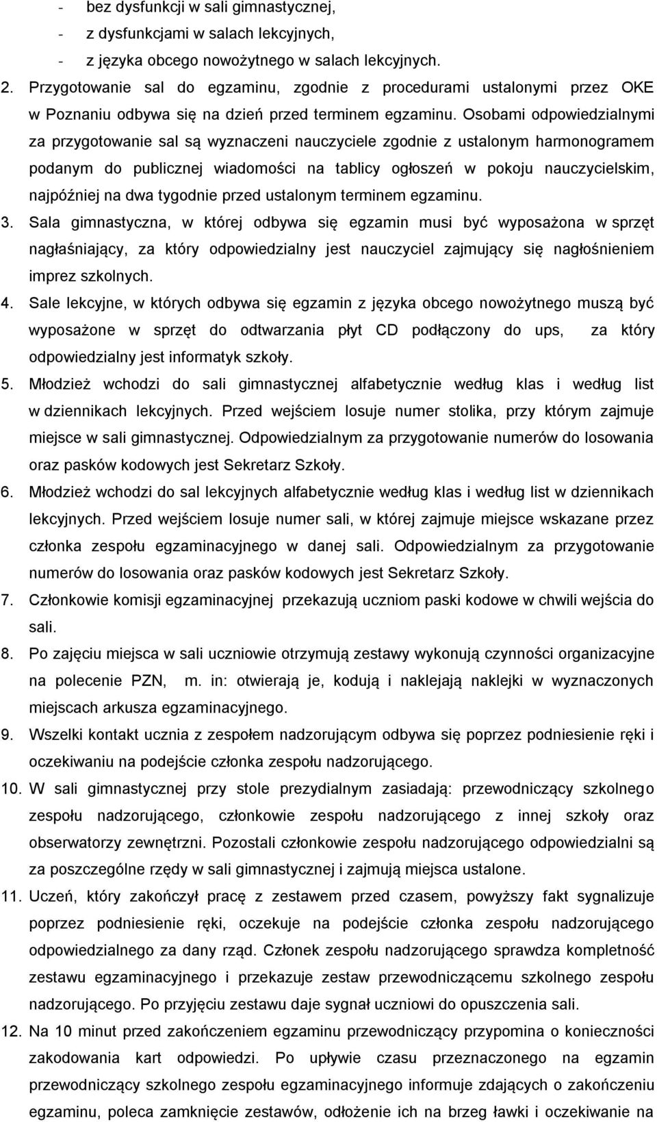Osobami odpowiedzialnymi za przygotowanie sal są wyznaczeni nauczyciele zgodnie z ustalonym harmonogramem podanym do publicznej wiadomości na tablicy ogłoszeń w pokoju nauczycielskim, najpóźniej na