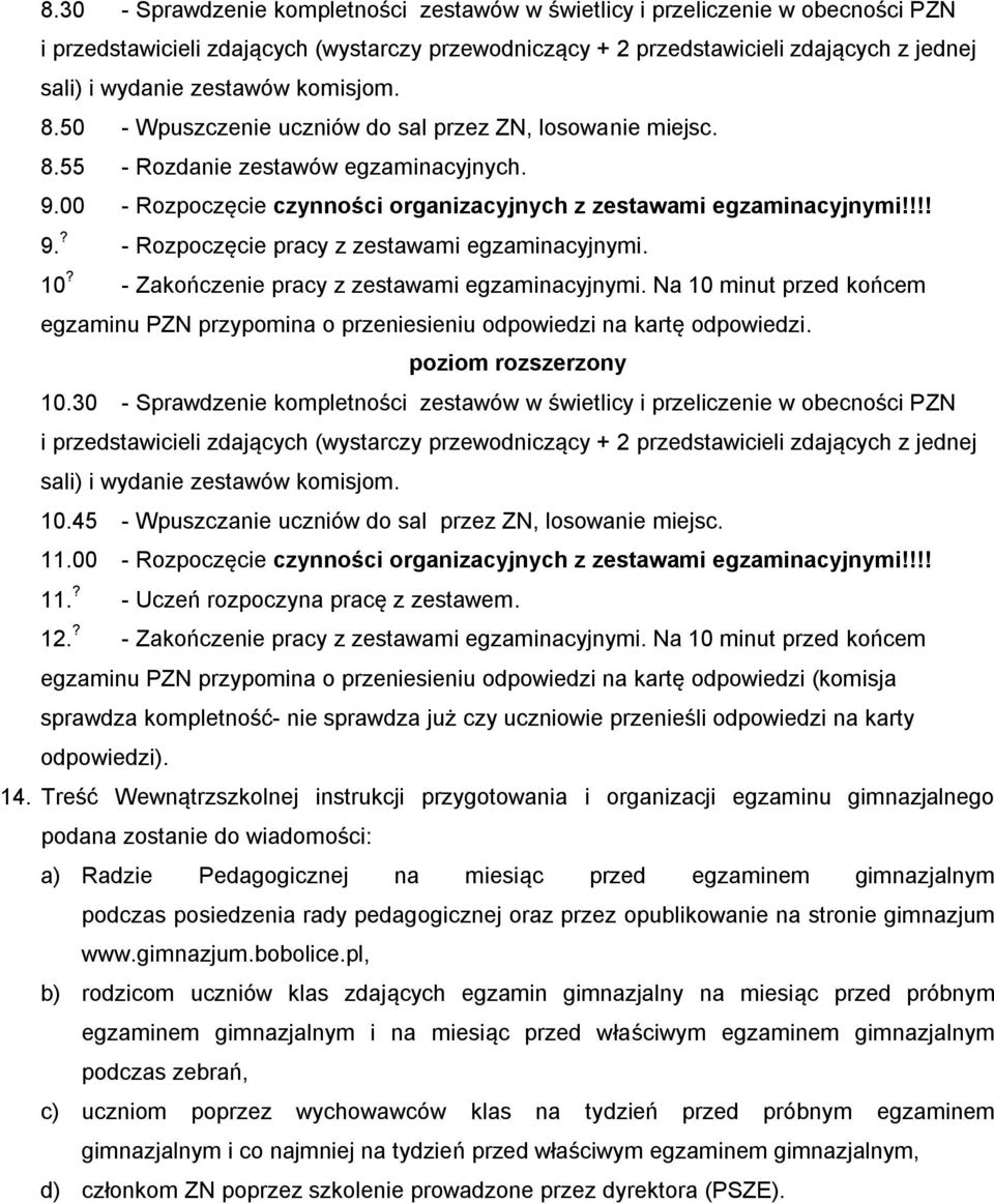 10? - Zakończenie pracy z zestawami egzaminacyjnymi. Na 10 minut przed końcem PZN przypomina o przeniesieniu odpowiedzi na kartę odpowiedzi. poziom rozszerzony 10.