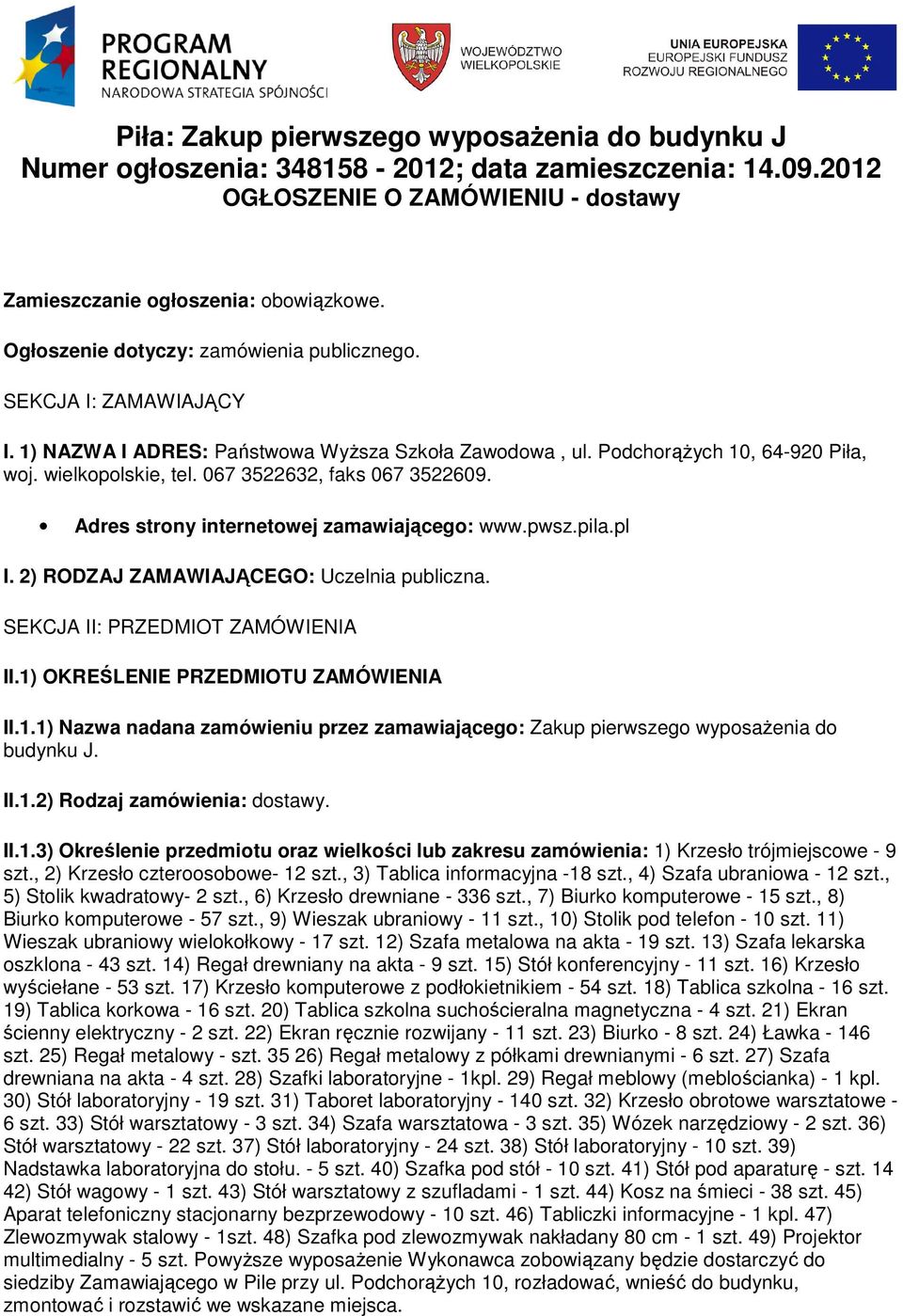 067 3522632, faks 067 3522609. Adres strony internetowej zamawiającego: www.pwsz.pila.pl I. 2) RODZAJ ZAMAWIAJĄCEGO: Uczelnia publiczna. SEKCJA II: PRZEDMIOT ZAMÓWIENIA II.
