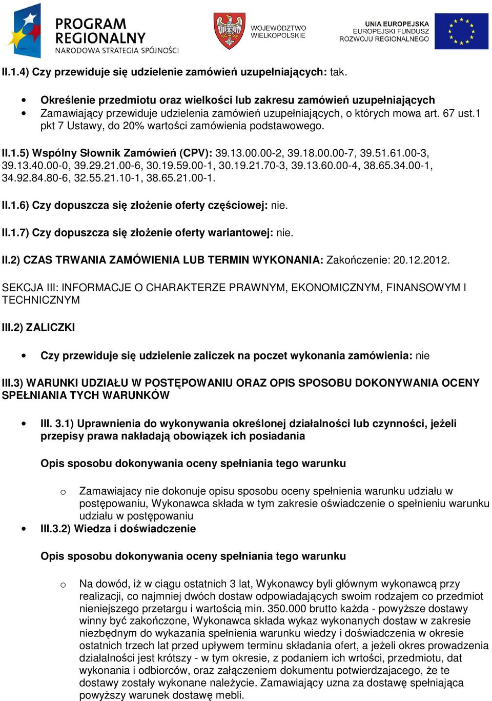 1 pkt 7 Ustawy, do 20% wartości zamówienia podstawowego. II.1.5) Wspólny Słownik Zamówień (CPV): 39.13.00.00-2, 39.18.00.00-7, 39.51.61.00-3, 39.13.40.00-0, 39.29.21.00-6, 30.19.59.00-1, 30.19.21.70-3, 39.