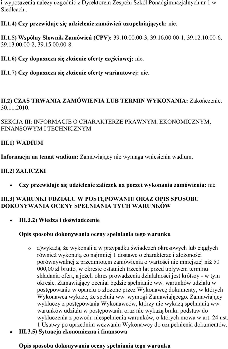 11.2010. SEKCJA III: INFORMACJE O CHARAKTERZE PRAWNYM, EKONOMICZNYM, FINANSOWYM I TECHNICZNYM III.1) WADIUM Informacja na temat wadium: Zamawiający nie wymaga wniesienia wadium. III.2) ZALICZKI Czy przewiduje się udzielenie zaliczek na poczet wykonania zamówienia: nie III.