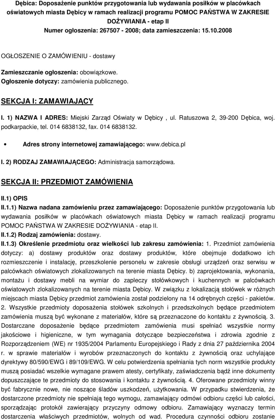 1) NAZWA I ADRES: Miejski Zarząd Oświaty w Dębicy, ul. Ratuszowa 2, 39-200 Dębica, woj. podkarpackie, tel. 014 6838132, fax. 014 6838132. Adres strony internetowej zamawiającego: www.debica.pl I.