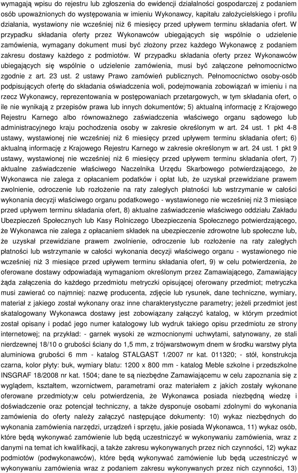 W przypadku składania oferty przez Wykonawców ubiegających się wspólnie o udzielenie zamówienia, wymagany dokument musi być złożony przez każdego Wykonawcę z podaniem zakresu dostawy każdego z