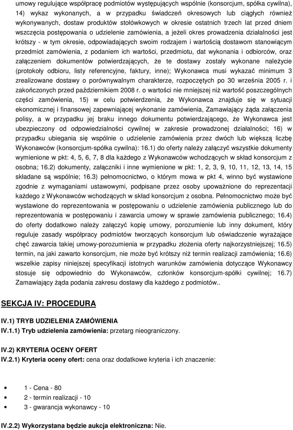 rodzajem i wartością dostawom stanowiącym przedmiot zamówienia, z podaniem ich wartości, przedmiotu, dat wykonania i odbiorców, oraz załączeniem dokumentów potwierdzających, że te dostawy zostały