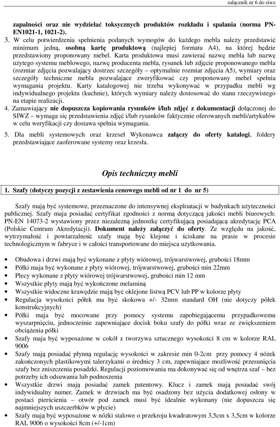 Karta produktowa musi zawierać nazwę mebla lub nazwę użytego systemu meblowego, nazwę producenta mebla, rysunek lub zdjęcie proponowanego mebla (rozmiar zdjęcia pozwalający dostrzec szczegóły