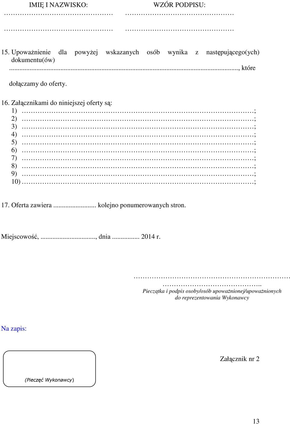 16. Załącznikami do niniejszej oferty są: 1) ; 2) ; 3) ; 4) ; 5) ; 6) ; 7) ; 8) ; 9) ; 10) ; 17. Oferta zawiera.