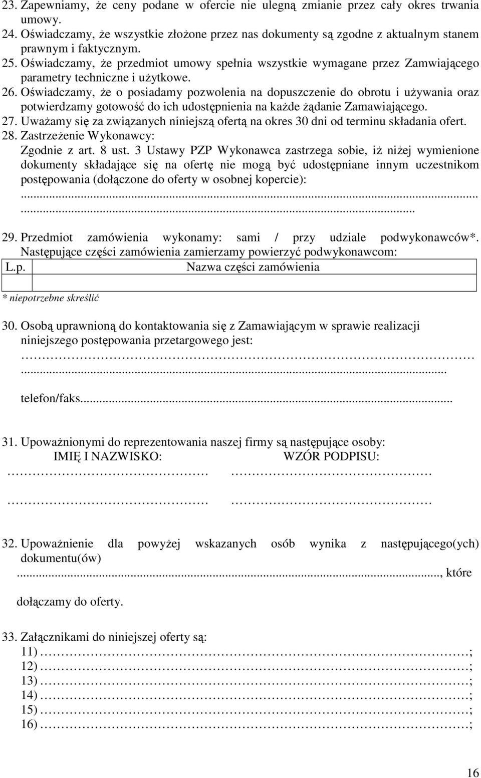 Oświadczamy, że o posiadamy pozwolenia na dopuszczenie do obrotu i używania oraz potwierdzamy gotowość do ich udostępnienia na każde żądanie Zamawiającego. 27.