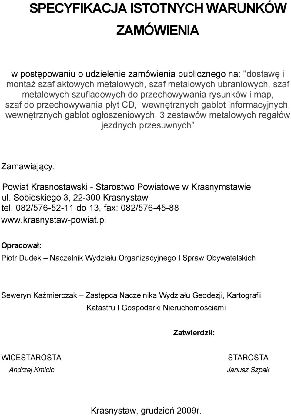 Zamawiający: Powiat Krasnostawski - Starostwo Powiatowe w Krasnymstawie ul. Sobieskiego 3, 22-300 Krasnystaw tel. 082/576-52-11 do 13, fax: 082/576-45-88 www.krasnystaw-powiat.