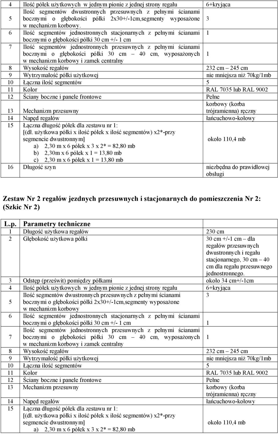 6 Ilość segmentów jednostronnych stacjonarnych z pełnymi ścianami 1 bocznymi o głębokości półki 30 cm +/- 1 cm 7 Ilość segmentów jednostronnych przesuwnych z pełnymi ścianami bocznymi o głębokości