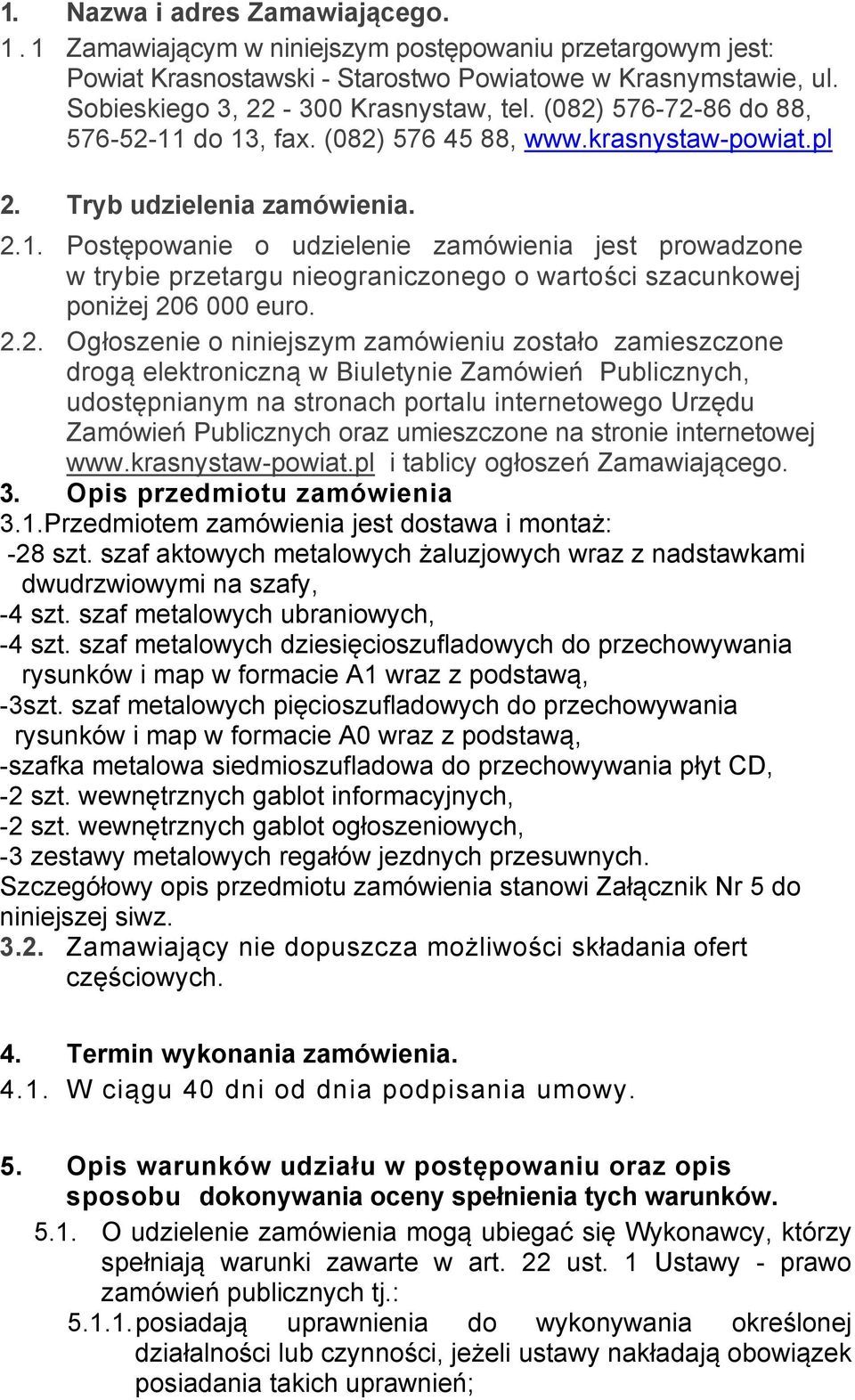 2.2. Ogłoszenie o niniejszym zamówieniu zostało zamieszczone drogą elektroniczną w Biuletynie Zamówień Publicznych, udostępnianym na stronach portalu internetowego Urzędu Zamówień Publicznych oraz