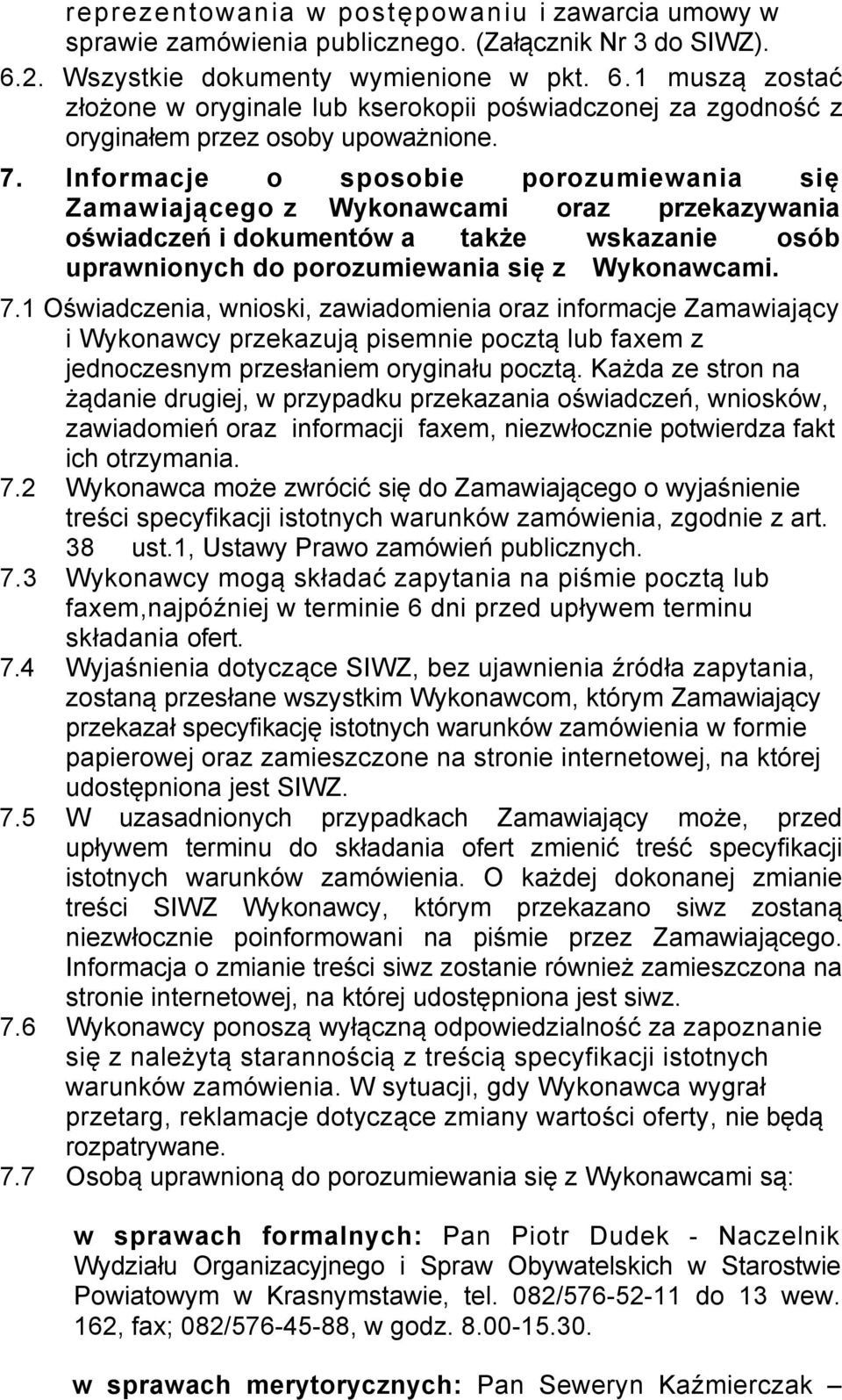 Informacje o sposobie porozumiewania się Zamawiającego z Wykonawcami oraz przekazywania oświadczeń i dokumentów a także wskazanie osób uprawnionych do porozumiewania się z Wykonawcami. 7.