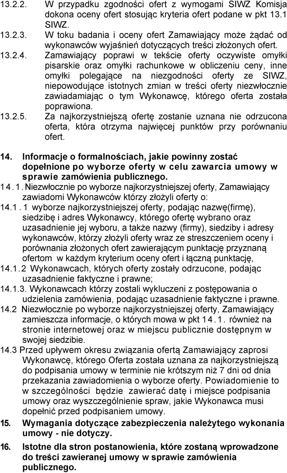 Zamawiający poprawi w tekście oferty oczywiste omyłki pisarskie oraz omyłki rachunkowe w obliczeniu ceny, inne omyłki polegające na niezgodności oferty ze SIWZ, niepowodujące istotnych zmian w treści