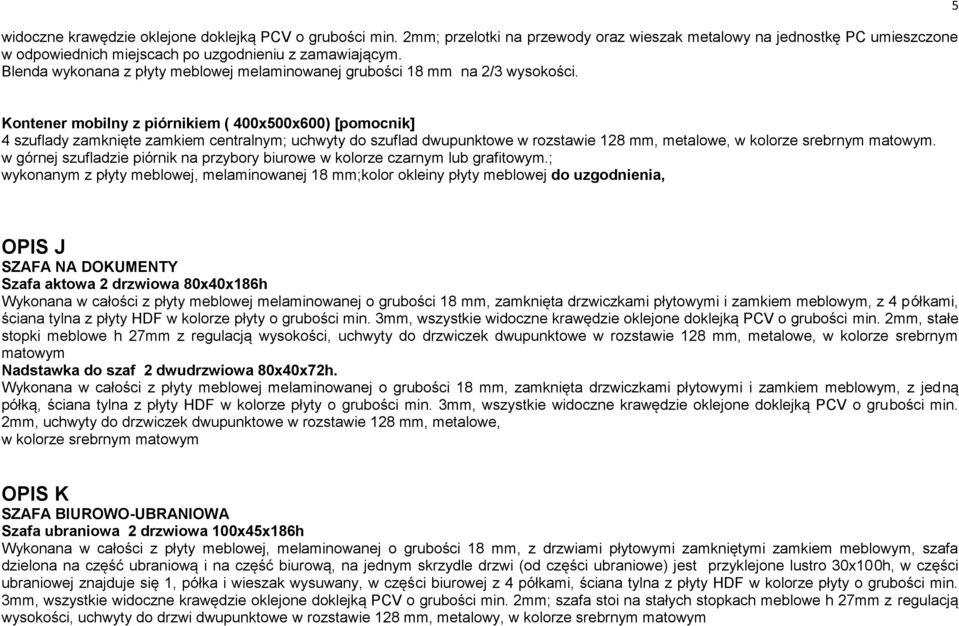 5 Kontener mobilny z piórnikiem ( 400x500x600) [pomocnik] 4 szuflady zamknięte zamkiem centralnym; uchwyty do szuflad dwupunktowe w rozstawie 128 mm, metalowe, w kolorze srebrnym matowym.