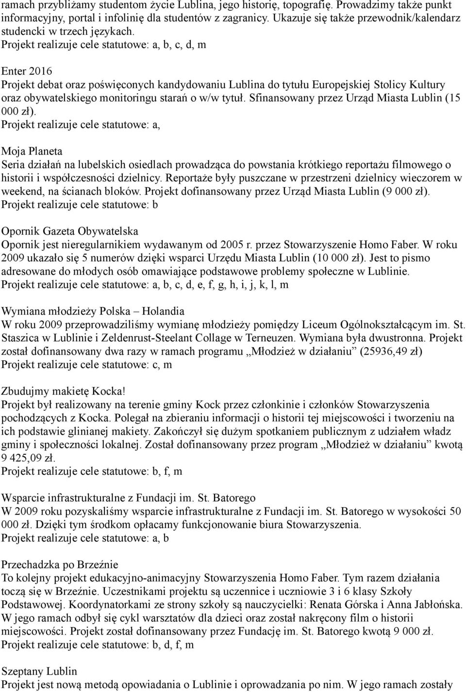 Projekt realizuje cele statutowe: a, b, c, d, m Enter 2016 Projekt debat oraz poświęconych kandydowaniu Lublina do tytułu Europejskiej Stolicy Kultury oraz obywatelskiego monitoringu starań o w/w