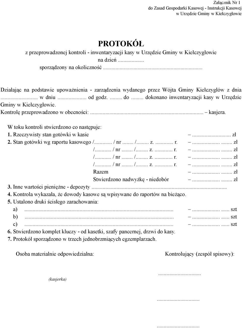 .. dokonano inwentaryzacji kasy w Urzędzie Gminy w Kiełczygłowie. Kontrolę przeprowadzono w obecności:... kasjera. W toku kontroli stwierdzono co następuje: 1. Rzeczywisty stan gotówki w kasie... zł 2.