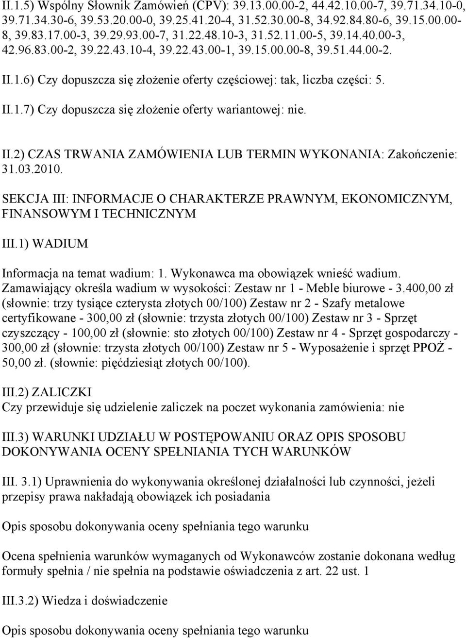 II.1.7) Czy dopuszcza się złożenie oferty wariantowej: nie. II.2) CZAS TRWANIA ZAMÓWIENIA LUB TERMIN WYKONANIA: Zakończenie: 31.03.2010.