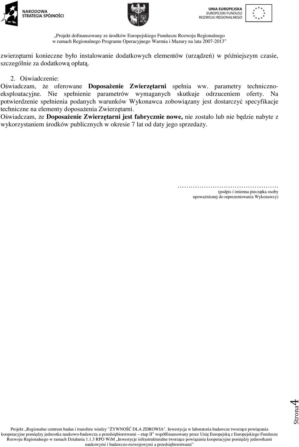 Na potwierdzenie spełnienia podanych warunków Wykonawca zobowiązany jest dostarczyć specyfikacje techniczne na elementy doposażenia Zwierzętarni.