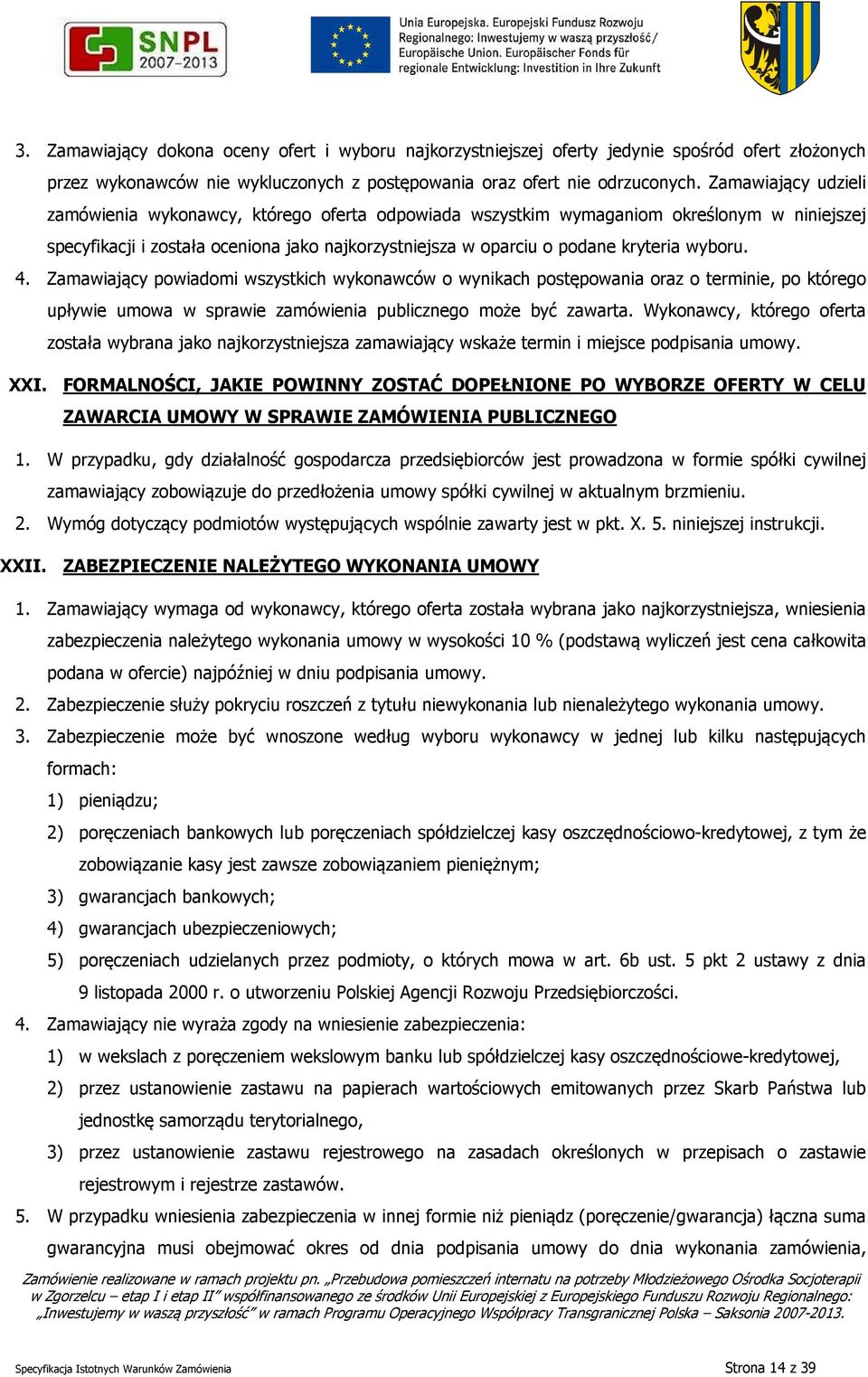 wyboru. 4. Zamawiający powiadomi wszystkich wykonawców o wynikach postępowania oraz o terminie, po którego upływie umowa w sprawie zamówienia publicznego może być zawarta.