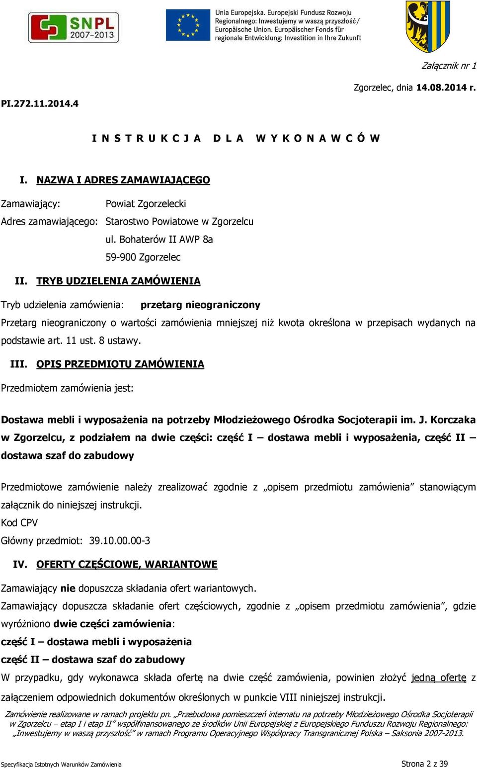 TRYB UDZIELENIA ZAMÓWIENIA Tryb udzielenia zamówienia: przetarg nieograniczony Przetarg nieograniczony o wartości zamówienia mniejszej niż kwota określona w przepisach wydanych na podstawie art.