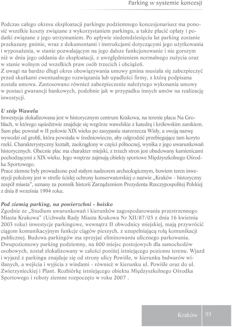 Po upływie siedemdziesięciu lat parking zostanie przekazany gminie, wraz z dokumentami i instrukcjami dotyczącymi jego użytkowania i wyposażenia, w stanie pozwalającym na jego dalsze funkcjonowanie i