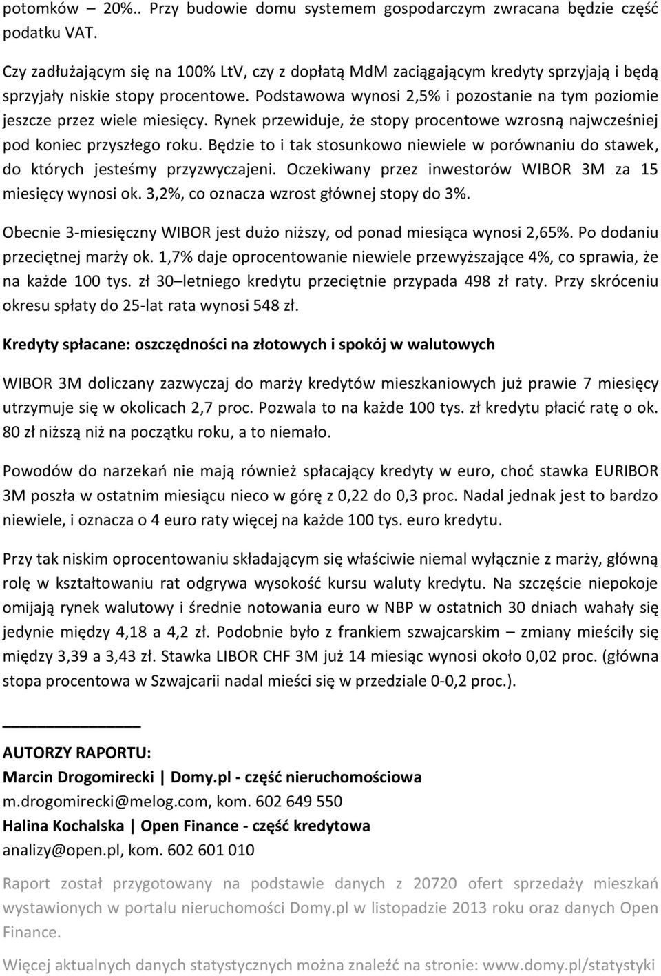 Podstawowa wynosi 2,5% i pozostanie na tym poziomie jeszcze przez wiele miesięcy. Rynek przewiduje, że stopy procentowe wzrosną najwcześniej pod koniec przyszłego roku.