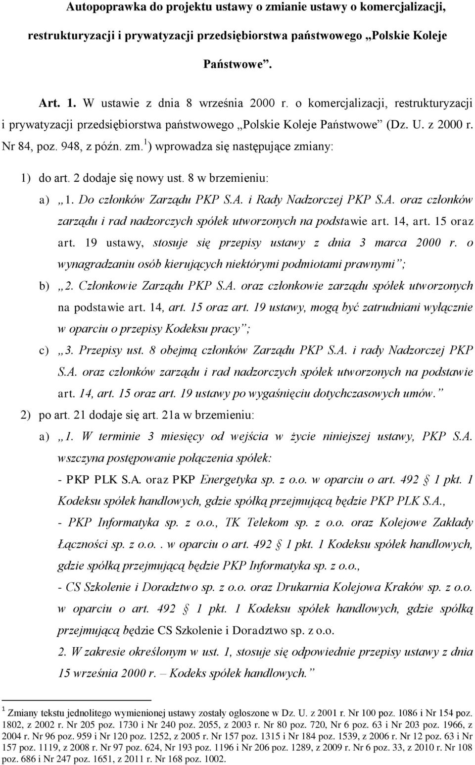 2 dodaje się nowy ust. 8 w brzemieniu: a) 1. Do członków Zarządu PKP S.A. i Rady Nadzorczej PKP S.A. oraz członków zarządu i rad nadzorczych spółek utworzonych na podstawie art. 14, art. 15 oraz art.