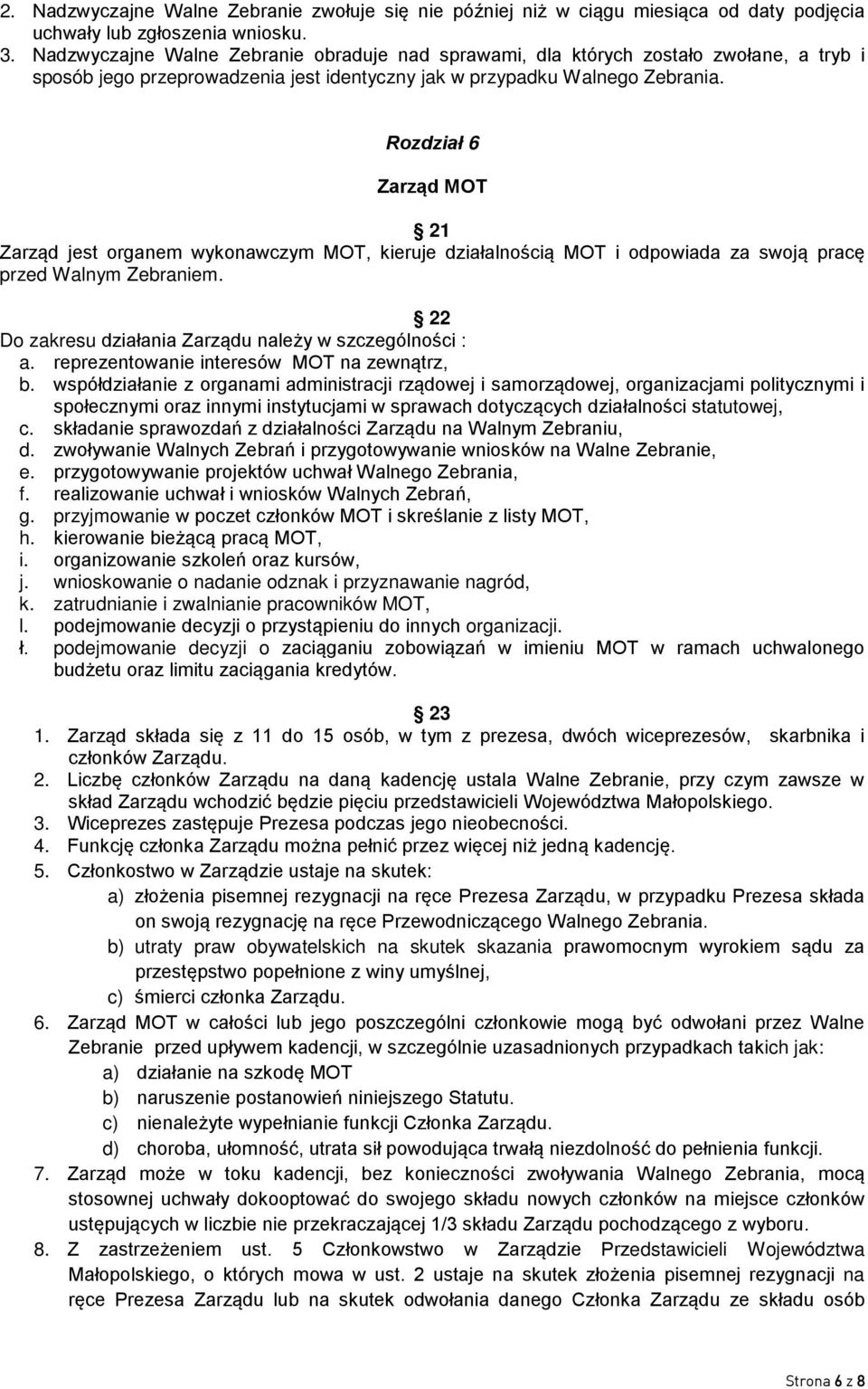 Rozdział 6 Zarząd MOT 21 Zarząd jest organem wykonawczym MOT, kieruje działalnością MOT i odpowiada za swoją pracę przed Walnym Zebraniem. 22 Do zakresu działania Zarządu należy w szczególności : a.