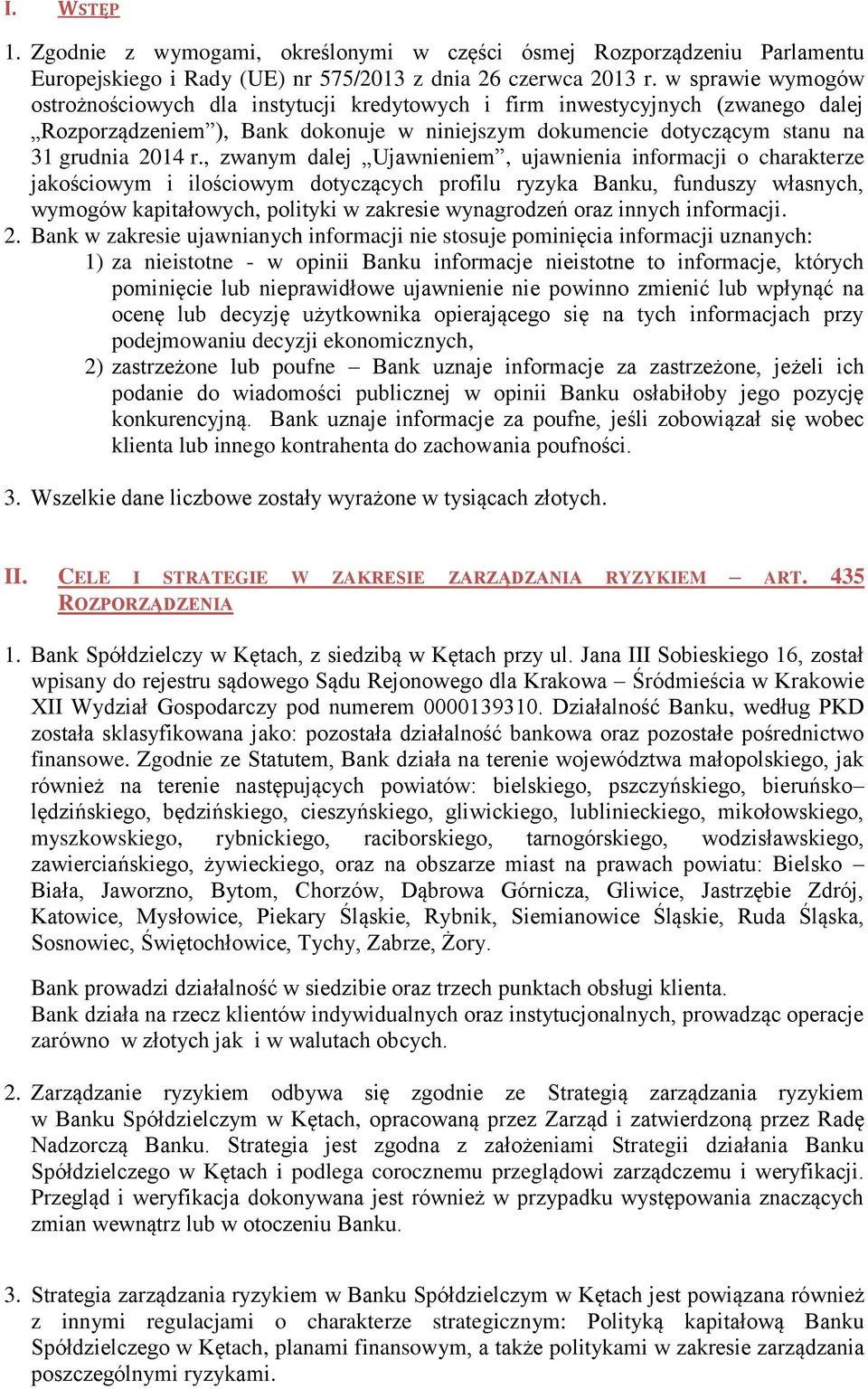 , zwanym dalej Ujawnieniem, ujawnienia informacji o charakterze jakościowym i ilościowym dotyczących profilu ryzyka Banku, funduszy własnych, wymogów kapitałowych, polityki w zakresie wynagrodzeń