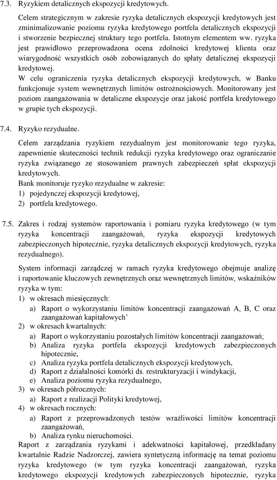 portfela. Istotnym elementem ww. ryzyka jest prawidłowo przeprowadzona ocena zdolności kredytowej klienta oraz wiarygodność wszystkich osób zobowiązanych do spłaty detalicznej ekspozycji kredytowej.
