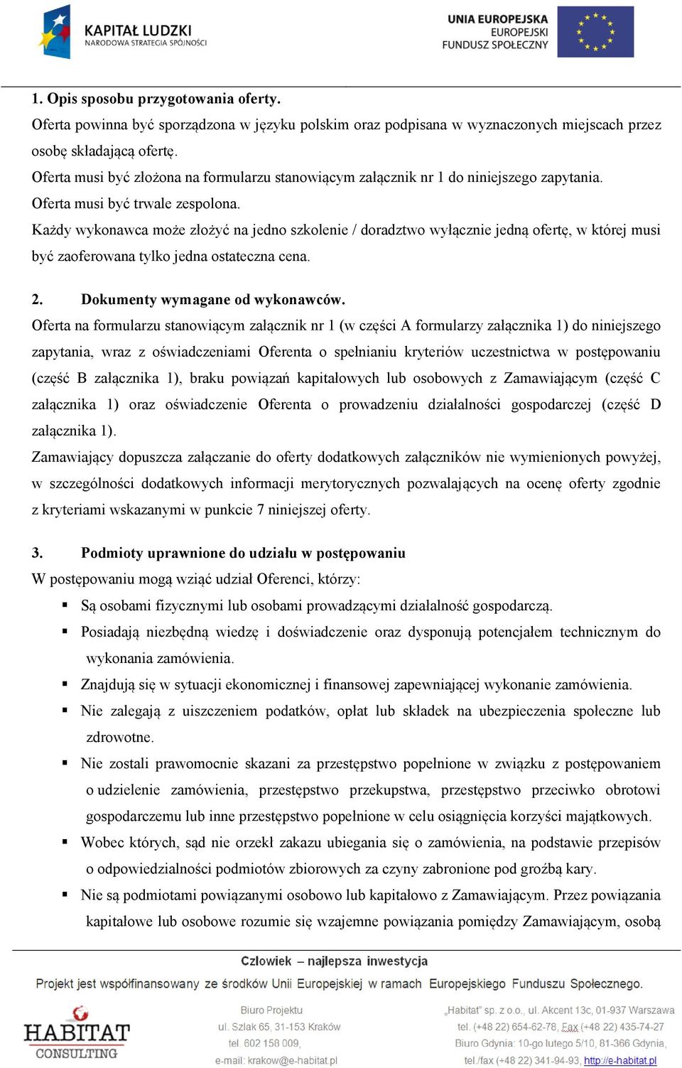 Każdy wykonawca może złożyć na jedno szkolenie / doradztwo wyłącznie jedną ofertę, w której musi być zaoferowana tylko jedna ostateczna cena. 2. Dokumenty wymagane od wykonawców.