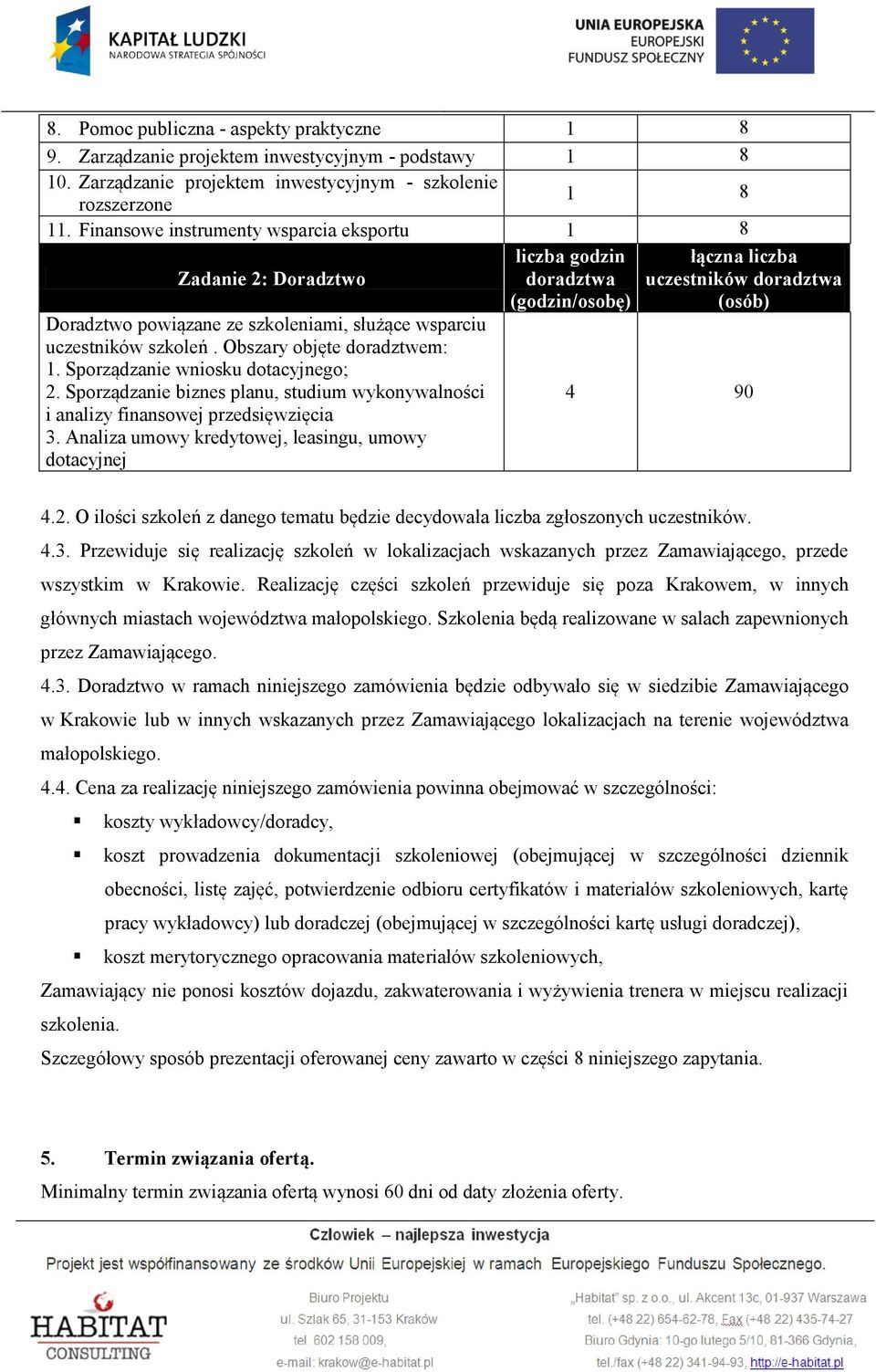 Sporządzanie wniosku dotacyjnego; 2. Sporządzanie biznes planu, studium wykonywalności i analizy finansowej przedsięwzięcia 3.