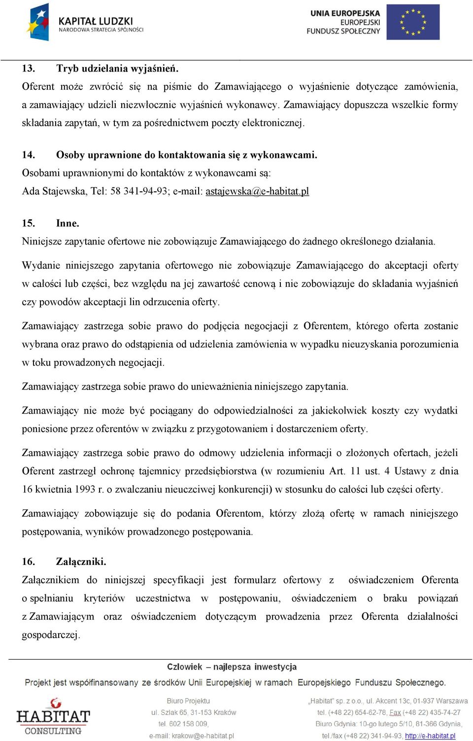 Osobami uprawnionymi do kontaktów z wykonawcami są: Ada Stajewska, Tel: 58 341-94-93; e-mail: astajewska@e-habitat.pl 15. Inne.