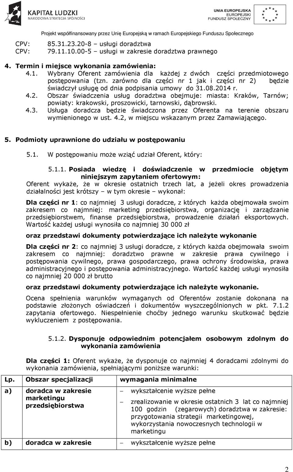4.3. Usługa doradcza będzie świadczona przez Oferenta na terenie obszaru wymienionego w ust. 4.2, w miejscu wskazanym przez Zamawiającego. 5. Podmioty uprawnione do udziału w postępowaniu 5.1.
