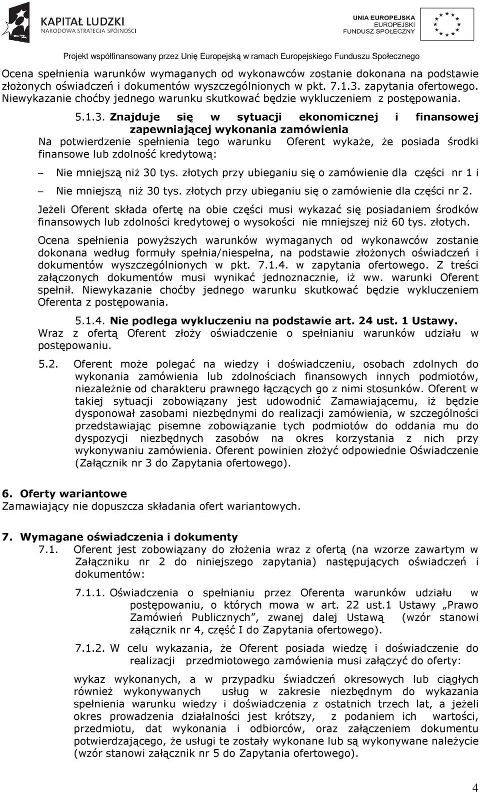Znajduje się w sytuacji ekonomicznej i finansowej zapewniającej wykonania zamówienia Na potwierdzenie spełnienia tego warunku Oferent wykaże, że posiada środki finansowe lub zdolność kredytową: Nie