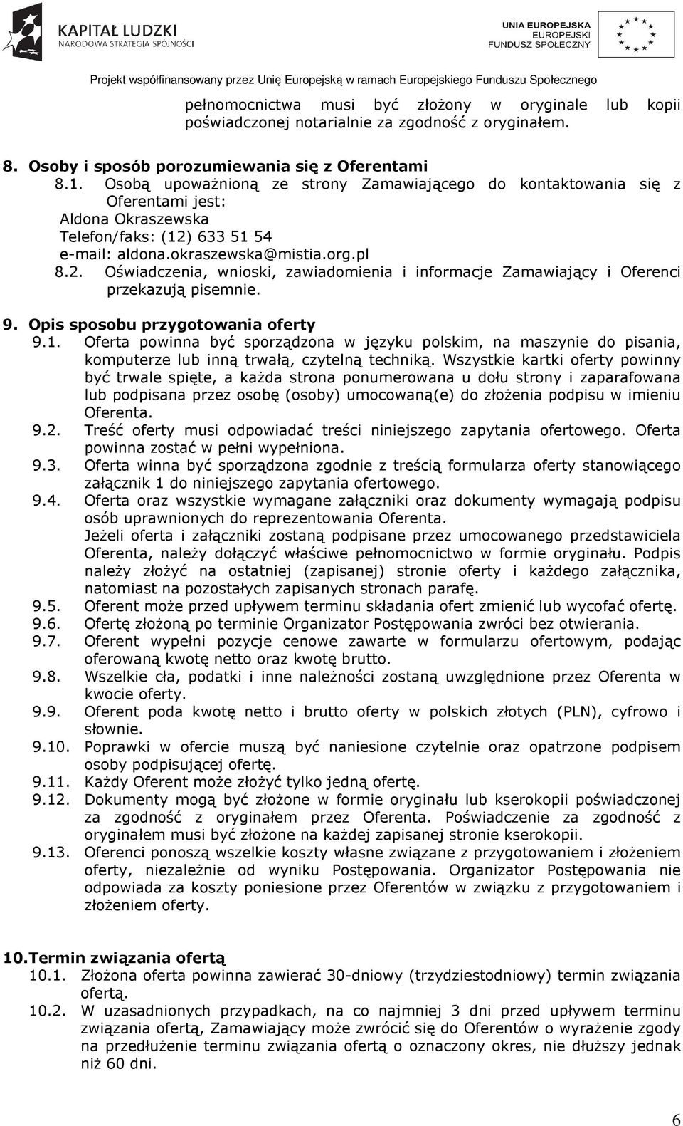 633 51 54 e-mail: aldona.okraszewska@mistia.org.pl 8.2. Oświadczenia, wnioski, zawiadomienia i informacje Zamawiający i Oferenci przekazują pisemnie. 9. Opis sposobu przygotowania oferty 9.1. Oferta powinna być sporządzona w języku polskim, na maszynie do pisania, komputerze lub inną trwałą, czytelną techniką.