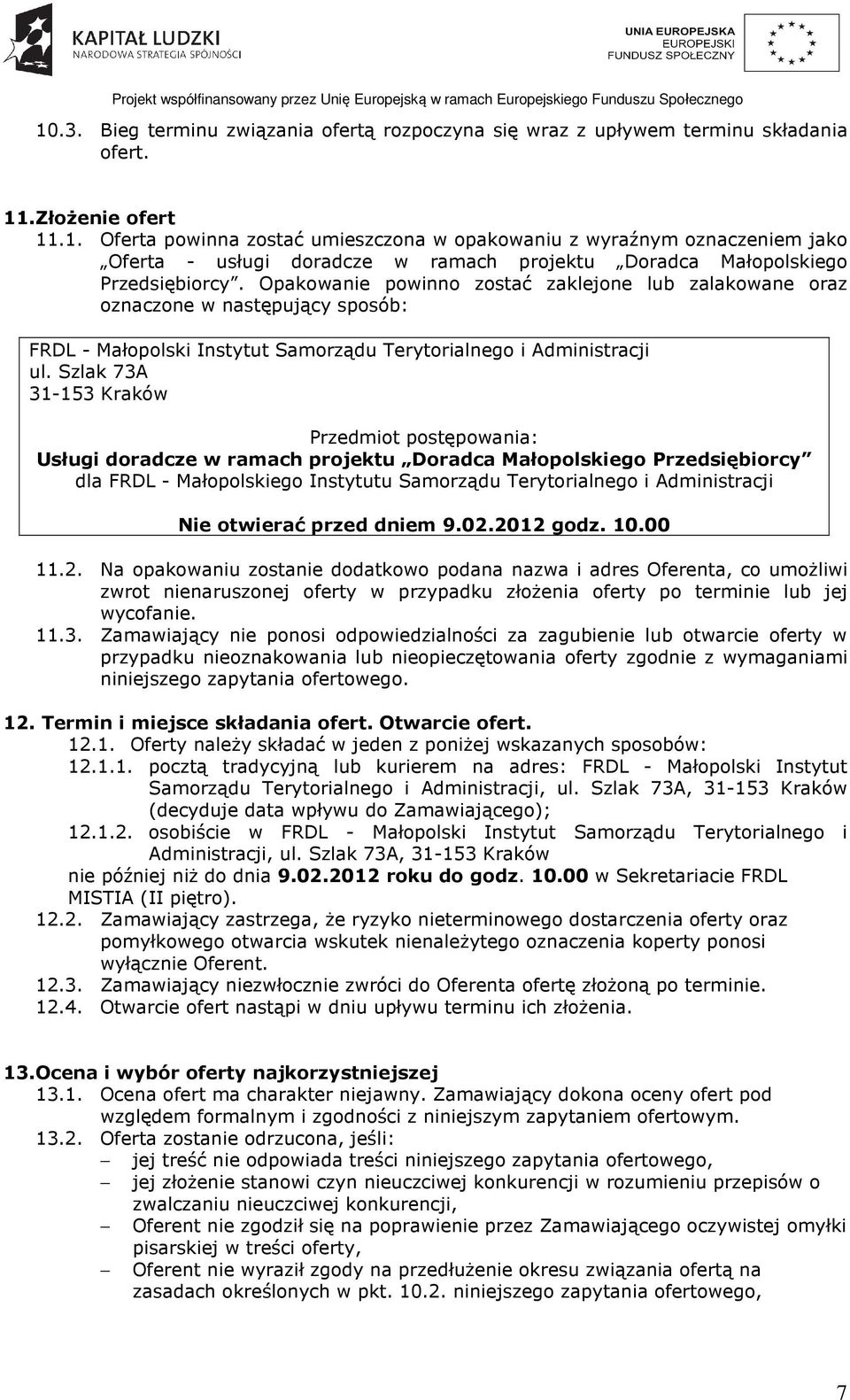 Szlak 73A 31-153 Kraków Przedmiot postępowania: Usługi doradcze w ramach projektu Doradca Małopolskiego Przedsiębiorcy dla FRDL - Małopolskiego Instytutu Samorządu Terytorialnego i Administracji Nie